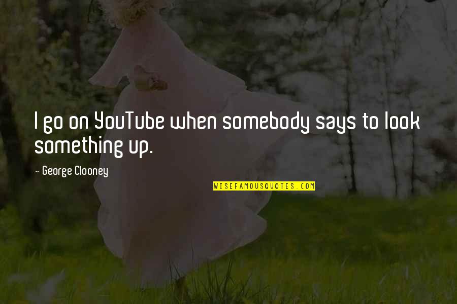 Hogard Textile Quotes By George Clooney: I go on YouTube when somebody says to Hogard Textile Quotes By George Clooney: I go on YouTube when somebody says to