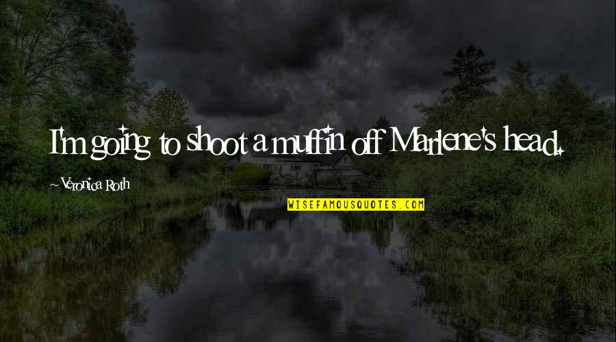 Hogares Crea Quotes By Veronica Roth: I'm going to shoot a muffin off Marlene's Hogares Crea Quotes By Veronica Roth: I'm going to shoot a muffin off Marlene's