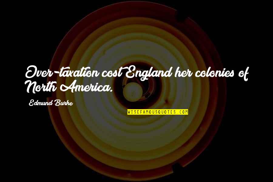 Hogares Cristianos Quotes By Edmund Burke: Over-taxation cost England her colonies of North America. Hogares Cristianos Quotes By Edmund Burke: Over-taxation cost England her colonies of North America.