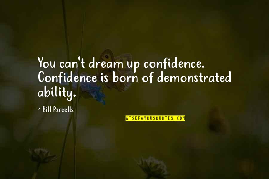 Hoge Quotes By Bill Parcells: You can't dream up confidence. Confidence is born