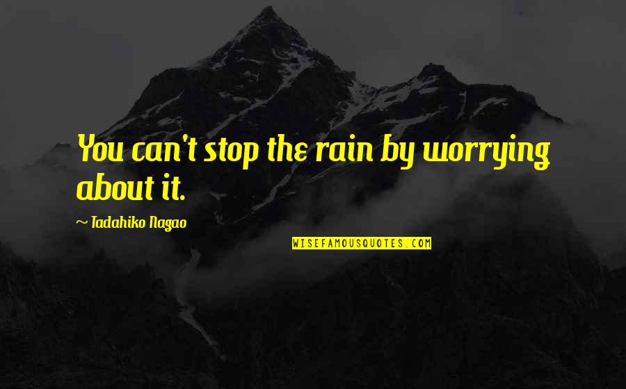 Hogenkamp Funeral Obituaries Quotes By Tadahiko Nagao: You can't stop the rain by worrying about Hogenkamp Funeral Obituaries Quotes By Tadahiko Nagao: You can't stop the rain by worrying about