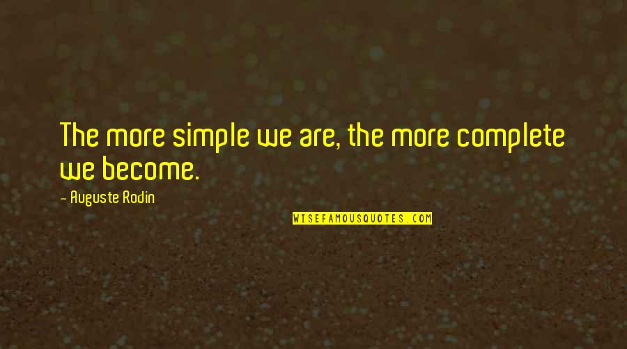 Hogerhuis Quotes By Auguste Rodin: The more simple we are, the more complete