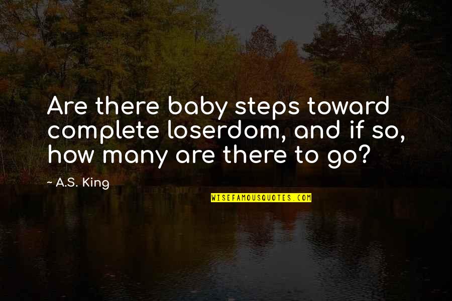 Hogerop Heide Quotes By A.S. King: Are there baby steps toward complete loserdom, and