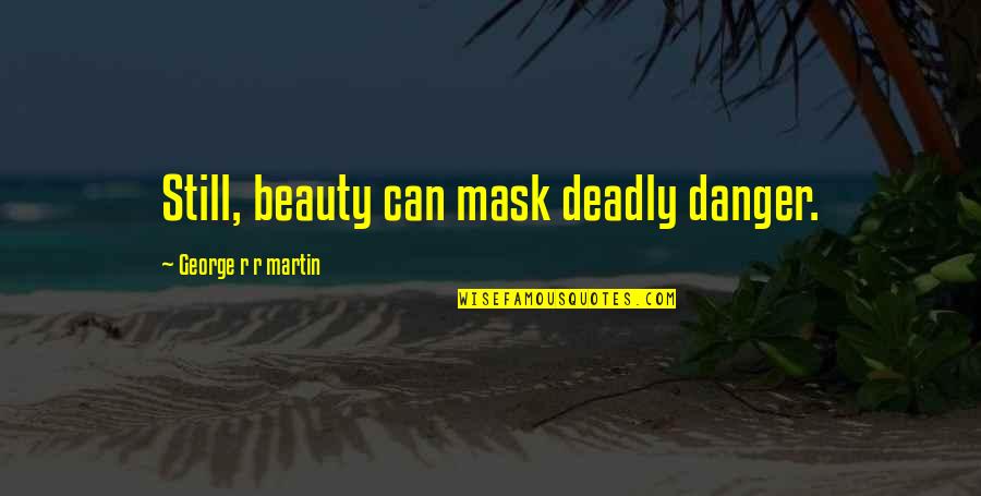 Hogfather Teatime Quotes By George R R Martin: Still, beauty can mask deadly danger. Hogfather Teatime Quotes By George R R Martin: Still, beauty can mask deadly danger.
