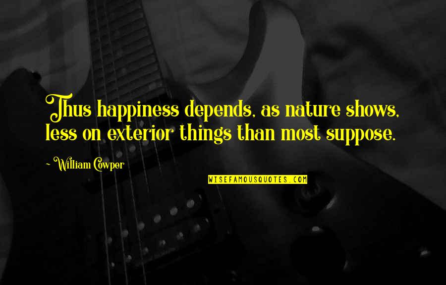 Hogfather Teatime Quotes By William Cowper: Thus happiness depends, as nature shows, less on Hogfather Teatime Quotes By William Cowper: Thus happiness depends, as nature shows, less on
