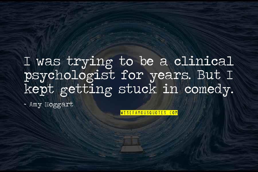 Hoggart Quotes By Amy Hoggart: I was trying to be a clinical psychologist Hoggart Quotes By Amy Hoggart: I was trying to be a clinical psychologist