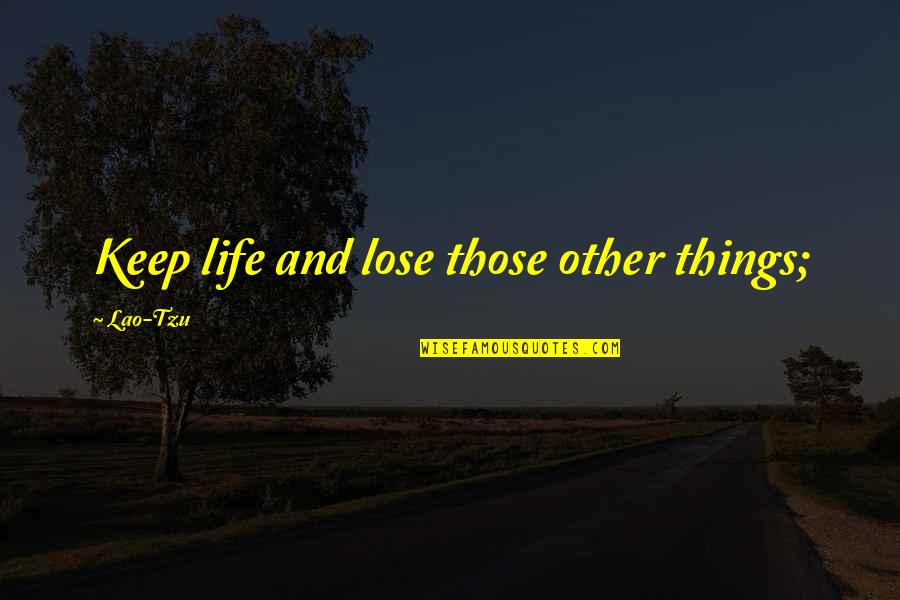 Hoggartv Quotes By Lao-Tzu: Keep life and lose those other things;