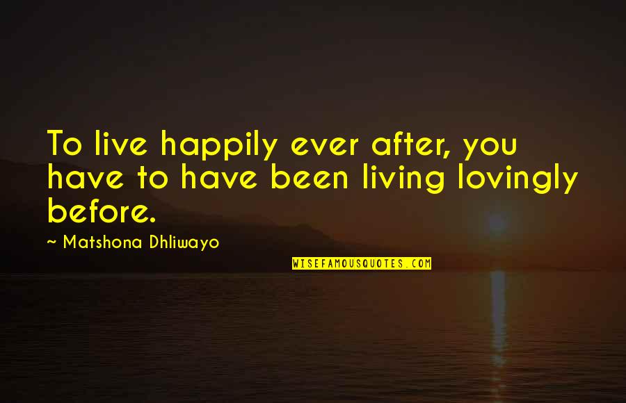 Hoggers Quotes By Matshona Dhliwayo: To live happily ever after, you have to