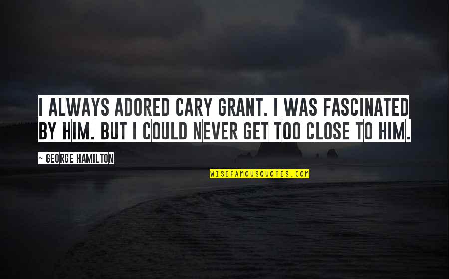 Hoggins Construction Quotes By George Hamilton: I always adored Cary Grant. I was fascinated