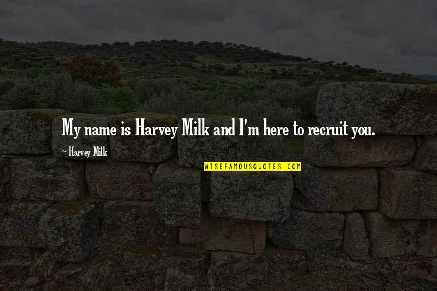 Hoggish Synonyms Quotes By Harvey Milk: My name is Harvey Milk and I'm here