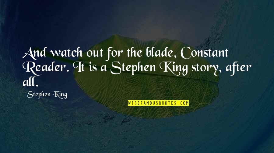 Hoggish Synonyms Quotes By Stephen King: And watch out for the blade, Constant Reader.