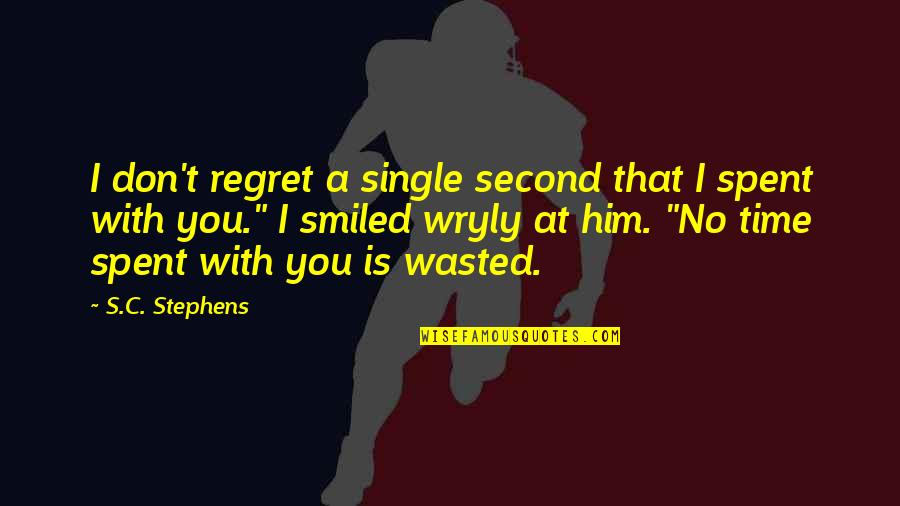 Hoggishness Quotes By S.C. Stephens: I don't regret a single second that I Hoggishness Quotes By S.C. Stephens: I don't regret a single second that I