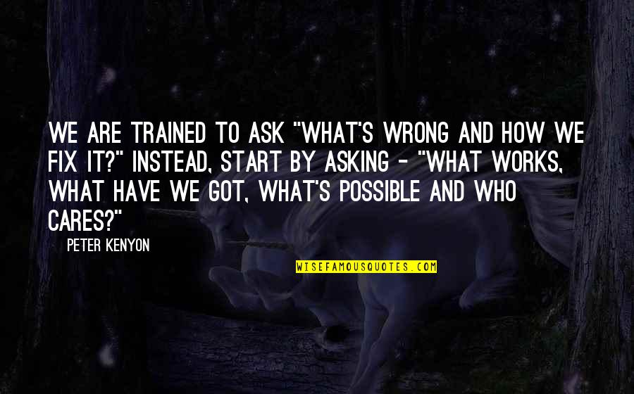 Hogh Quotes By Peter Kenyon: We are trained to ask "What's wrong and Hogh Quotes By Peter Kenyon: We are trained to ask "What's wrong and