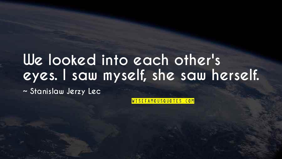 Hogh Quotes By Stanislaw Jerzy Lec: We looked into each other's eyes. I saw Hogh Quotes By Stanislaw Jerzy Lec: We looked into each other's eyes. I saw