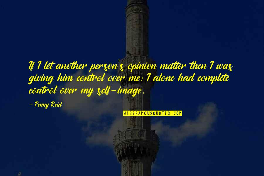 Hoghead Designs Quotes By Penny Reid: If I let another person's opinion matter then Hoghead Designs Quotes By Penny Reid: If I let another person's opinion matter then