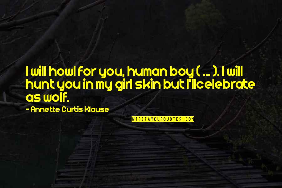 Hogle Eye Quotes By Annette Curtis Klause: I will howl for you, human boy ( Hogle Eye Quotes By Annette Curtis Klause: I will howl for you, human boy (