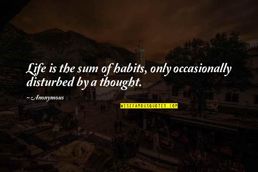 Hogle Eye Quotes By Anonymous: Life is the sum of habits, only occasionally