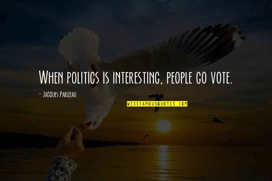 Hoglfy Quotes By Jacques Parizeau: When politics is interesting, people go vote.