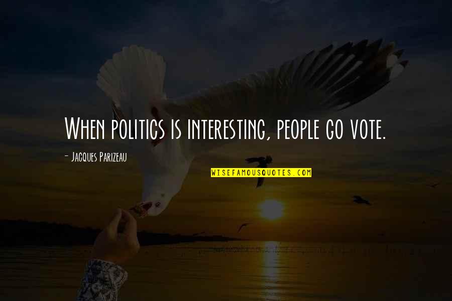 Hoglfy Quotes By Jacques Parizeau: When politics is interesting, people go vote. Hoglfy Quotes By Jacques Parizeau: When politics is interesting, people go vote.
