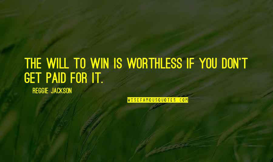 Hoglfy Quotes By Reggie Jackson: The will to win is worthless if you Hoglfy Quotes By Reggie Jackson: The will to win is worthless if you