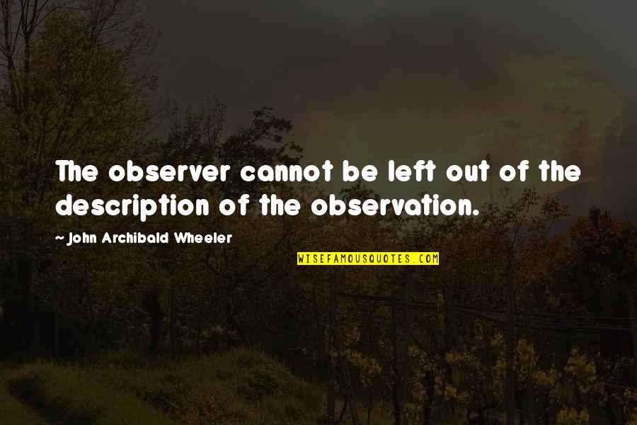 Hogscrotum Quotes By John Archibald Wheeler: The observer cannot be left out of the