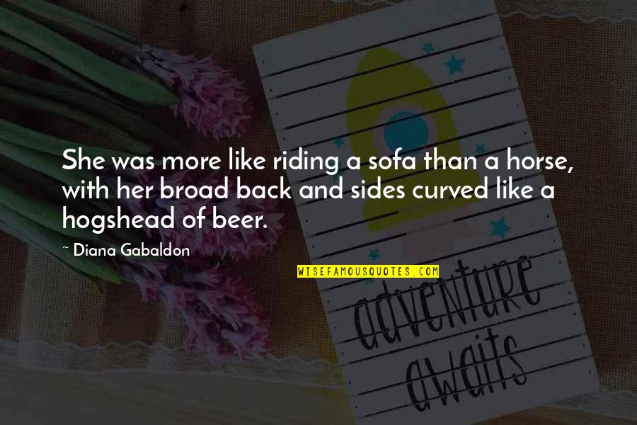 Hogshead Quotes By Diana Gabaldon: She was more like riding a sofa than