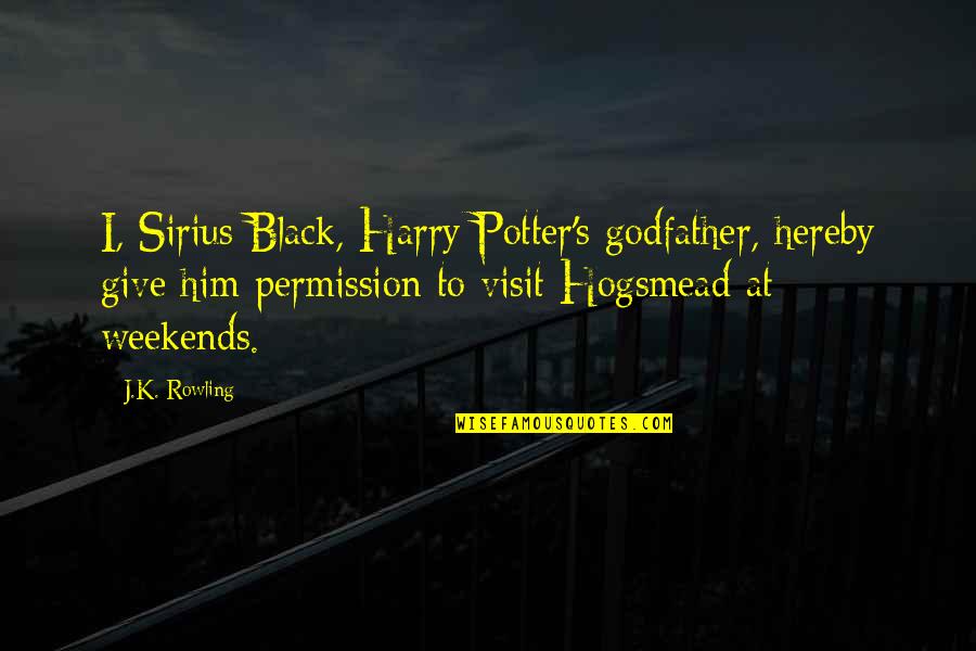 Hogsmead Quotes By J.K. Rowling: I, Sirius Black, Harry Potter's godfather, hereby give