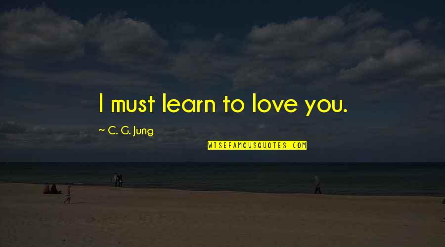 Hogsty Quotes By C. G. Jung: I must learn to love you.