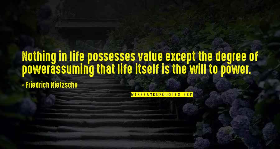 Hogsty Quotes By Friedrich Nietzsche: Nothing in life possesses value except the degree
