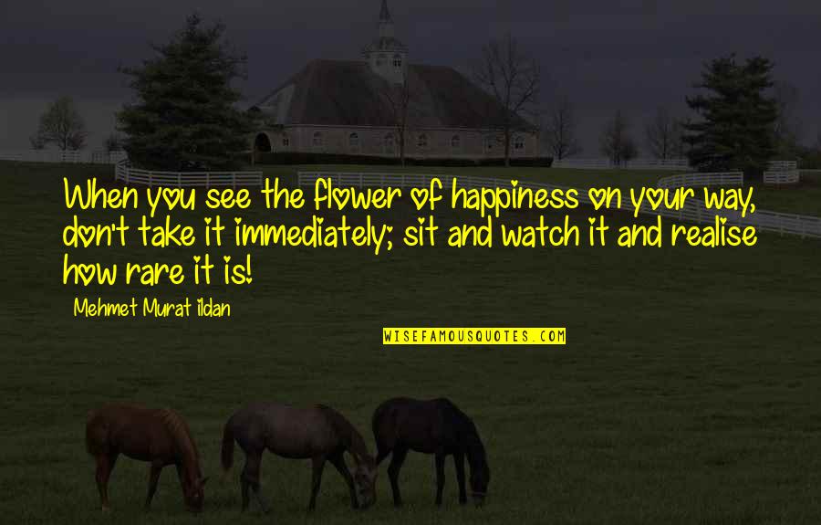 Hogsty Quotes By Mehmet Murat Ildan: When you see the flower of happiness on
