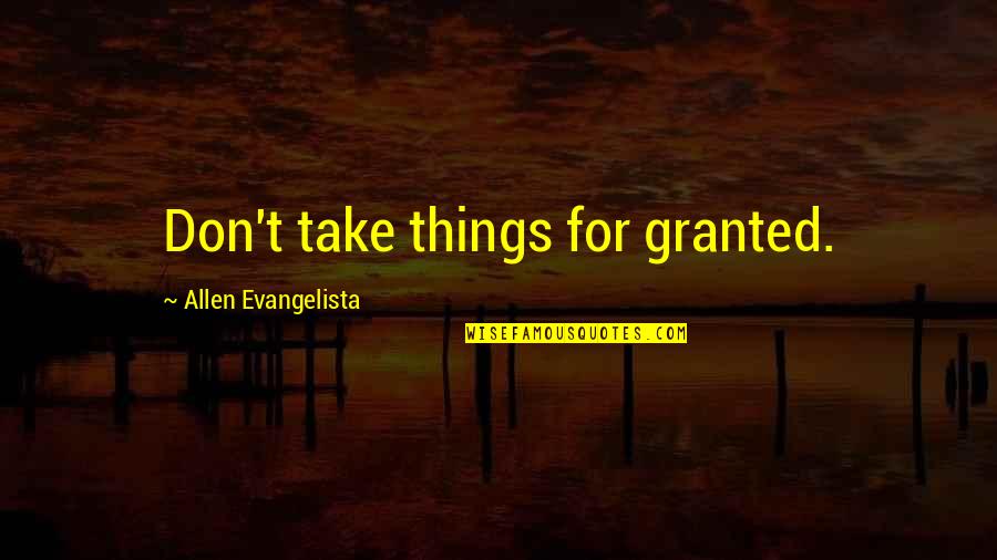 Hoguera Brujas Quotes By Allen Evangelista: Don't take things for granted. Hoguera Brujas Quotes By Allen Evangelista: Don't take things for granted.