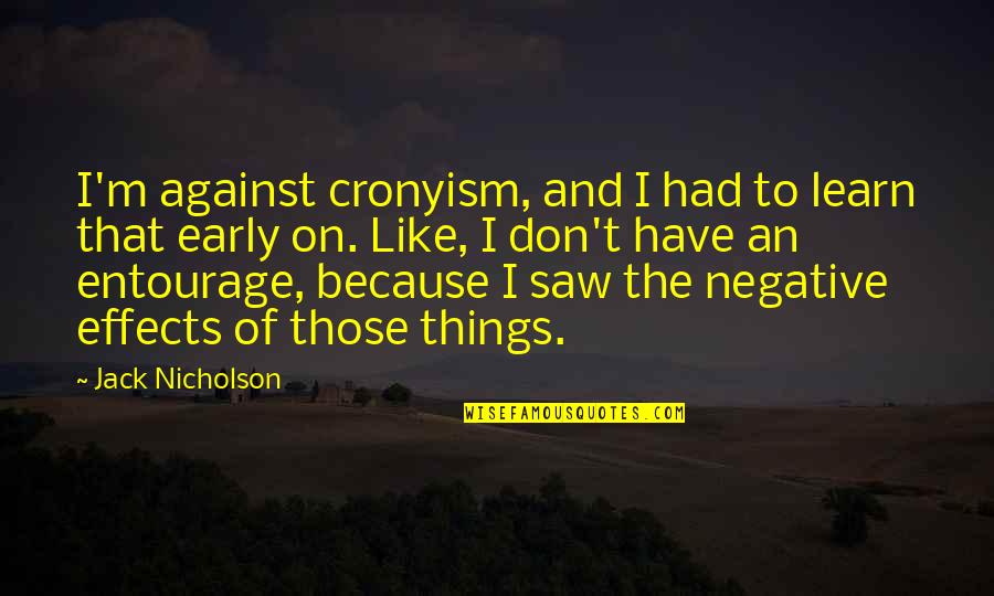 Hoguera Brujas Quotes By Jack Nicholson: I'm against cronyism, and I had to learn Hoguera Brujas Quotes By Jack Nicholson: I'm against cronyism, and I had to learn