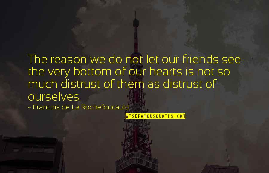 Hoguera Significado Quotes By Francois De La Rochefoucauld: The reason we do not let our friends