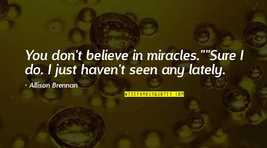 Hogueras Bonfires Quotes By Allison Brennan: You don't believe in miracles.""Sure I do. I