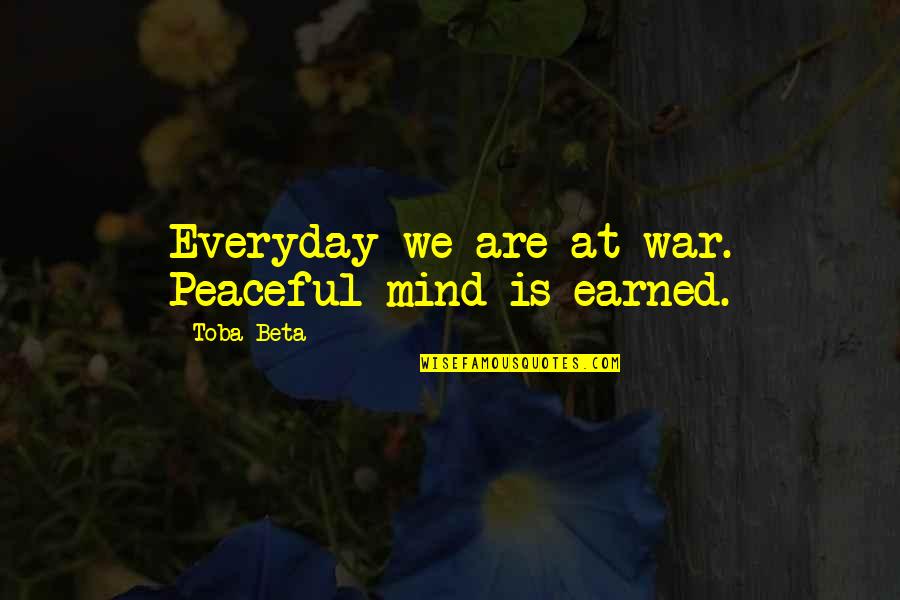 Hoguesch Quotes By Toba Beta: Everyday we are at war. Peaceful mind is