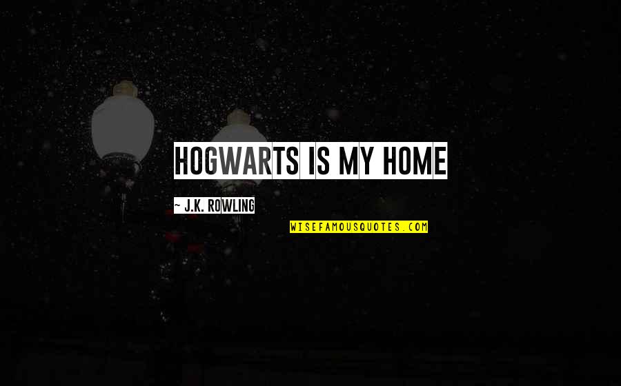 Hogwarts From Harry Potter Quotes By J.K. Rowling: Hogwarts is my home