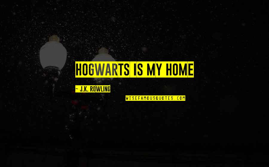 Hogwarts Harry Potter Quotes By J.K. Rowling: Hogwarts is my home