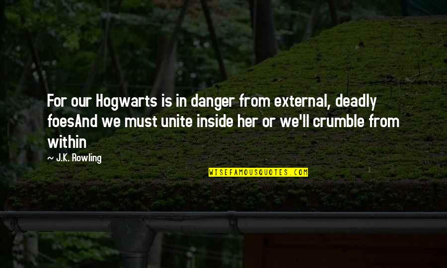 Hogwarts Harry Potter Quotes By J.K. Rowling: For our Hogwarts is in danger from external,