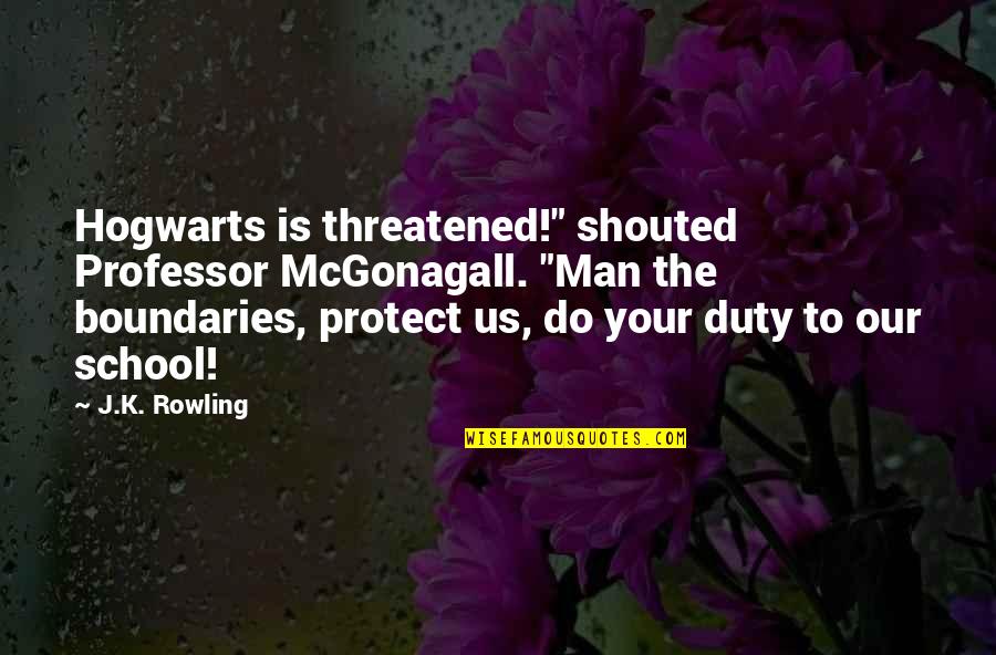 Hogwarts Harry Potter Quotes By J.K. Rowling: Hogwarts is threatened!" shouted Professor McGonagall. "Man the