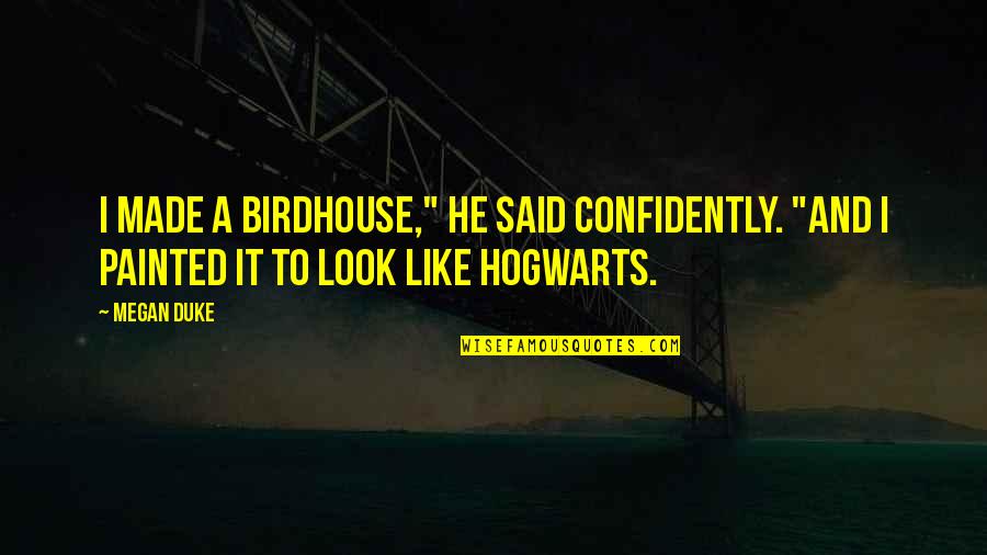 Hogwarts Harry Potter Quotes By Megan Duke: I made a birdhouse," he said confidently. "And