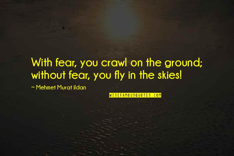 Hogwarts Harry Potter Quotes By Mehmet Murat Ildan: With fear, you crawl on the ground; without
