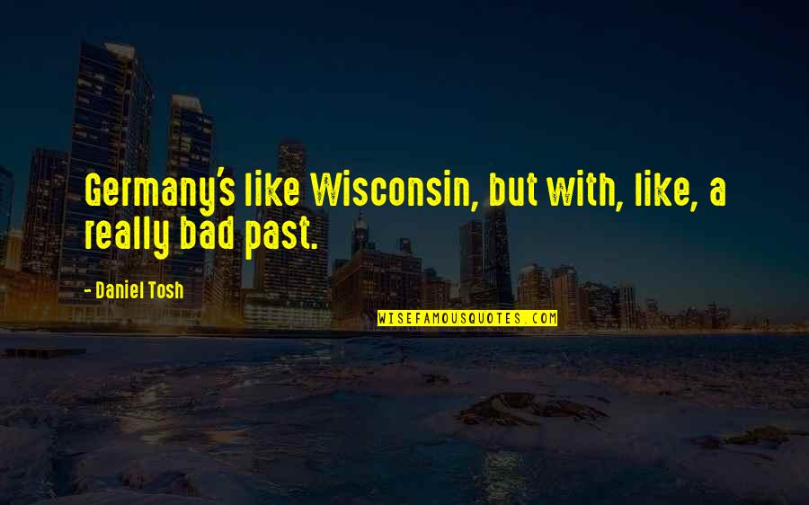 Hogwash Car Quotes By Daniel Tosh: Germany's like Wisconsin, but with, like, a really