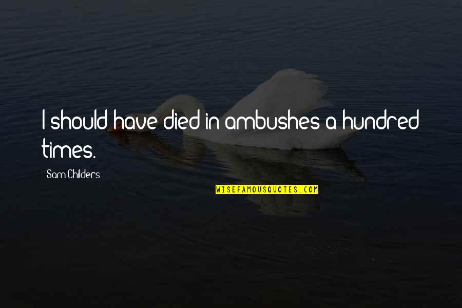 Hogwats Quotes By Sam Childers: I should have died in ambushes a hundred Hogwats Quotes By Sam Childers: I should have died in ambushes a hundred
