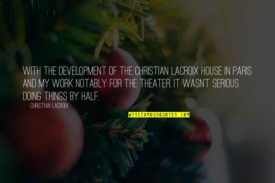 Hogyan Quotes By Christian Lacroix: With the development of the Christian Lacroix house