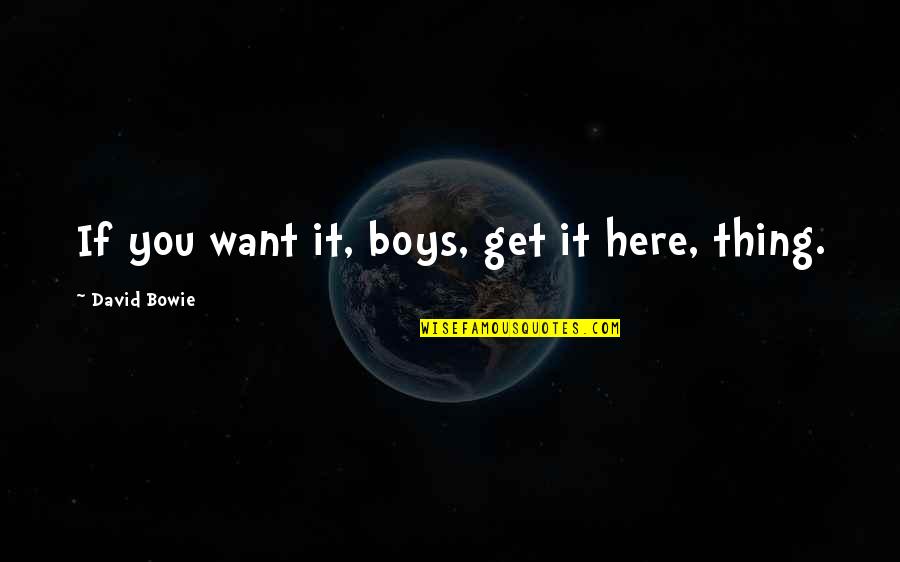 Hogyan Quotes By David Bowie: If you want it, boys, get it here,
