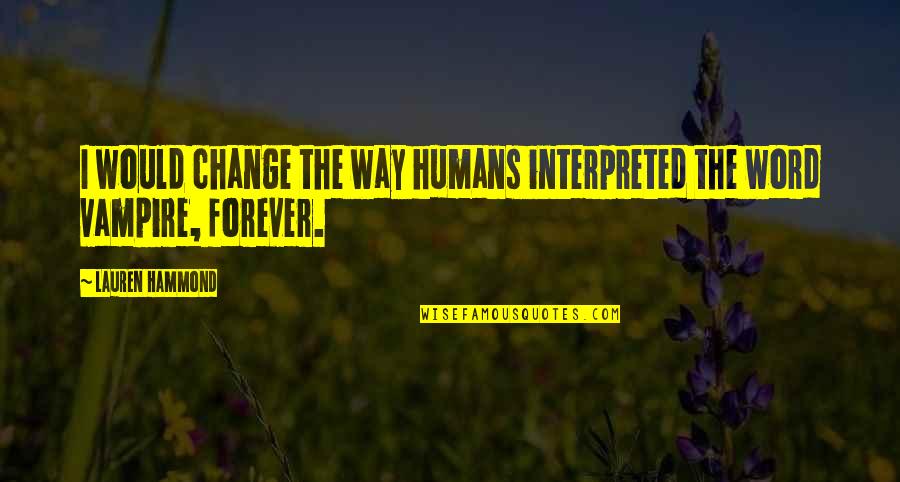 Hohenackeria Quotes By Lauren Hammond: I would change the way humans interpreted the