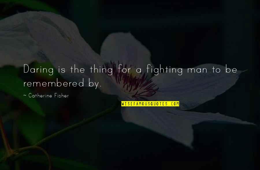 Hohengarten Quotes By Catherine Fisher: Daring is the thing for a fighting man