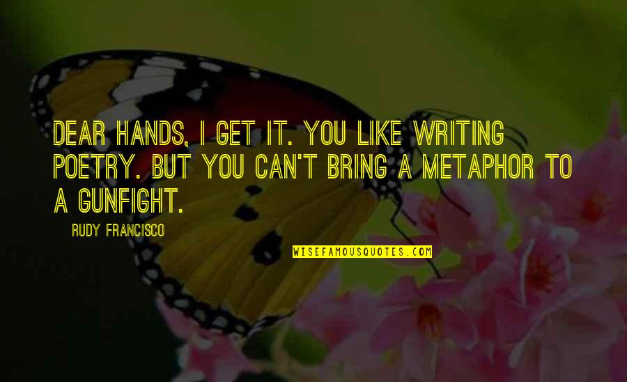 Hohengarten Quotes By Rudy Francisco: Dear Hands, I get it. You like writing