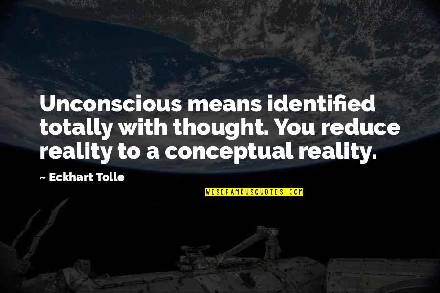 Hohenlohe Fine Quotes By Eckhart Tolle: Unconscious means identified totally with thought. You reduce