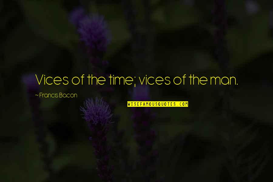 Hohenlohe Fine Quotes By Francis Bacon: Vices of the time; vices of the man. Hohenlohe Fine Quotes By Francis Bacon: Vices of the time; vices of the man.